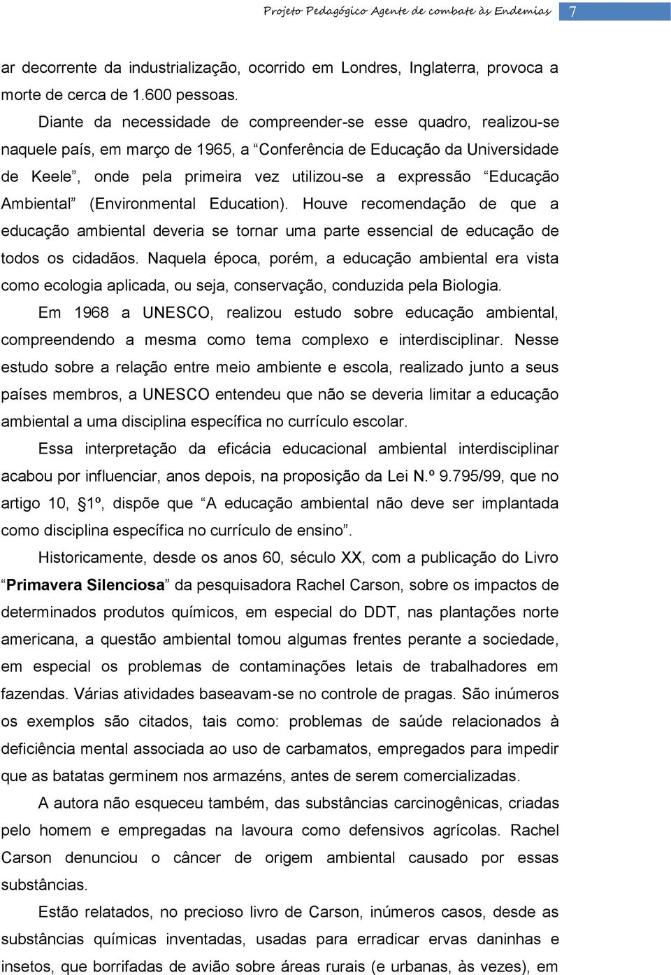 Educação Ambiental (Environmental Education). Houve recomendação de que a educação ambiental deveria se tornar uma parte essencial de educação de todos os cidadãos.