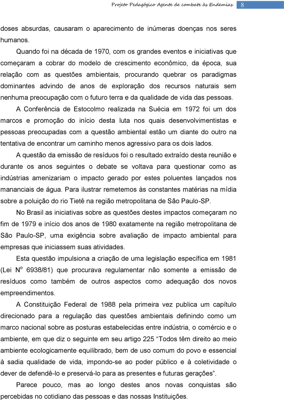 paradigmas dominantes advindo de anos de exploração dos recursos naturais sem nenhuma preocupação com o futuro terra e da qualidade de vida das pessoas.