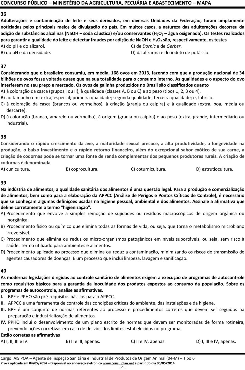 Os testes realizados para garantir a qualidade do leite e detectar fraudes por adição de NaOH e H 2 O 2 são, respectivamente, os testes A) do ph e do alizarol. C) de Dornic e de Gerber.