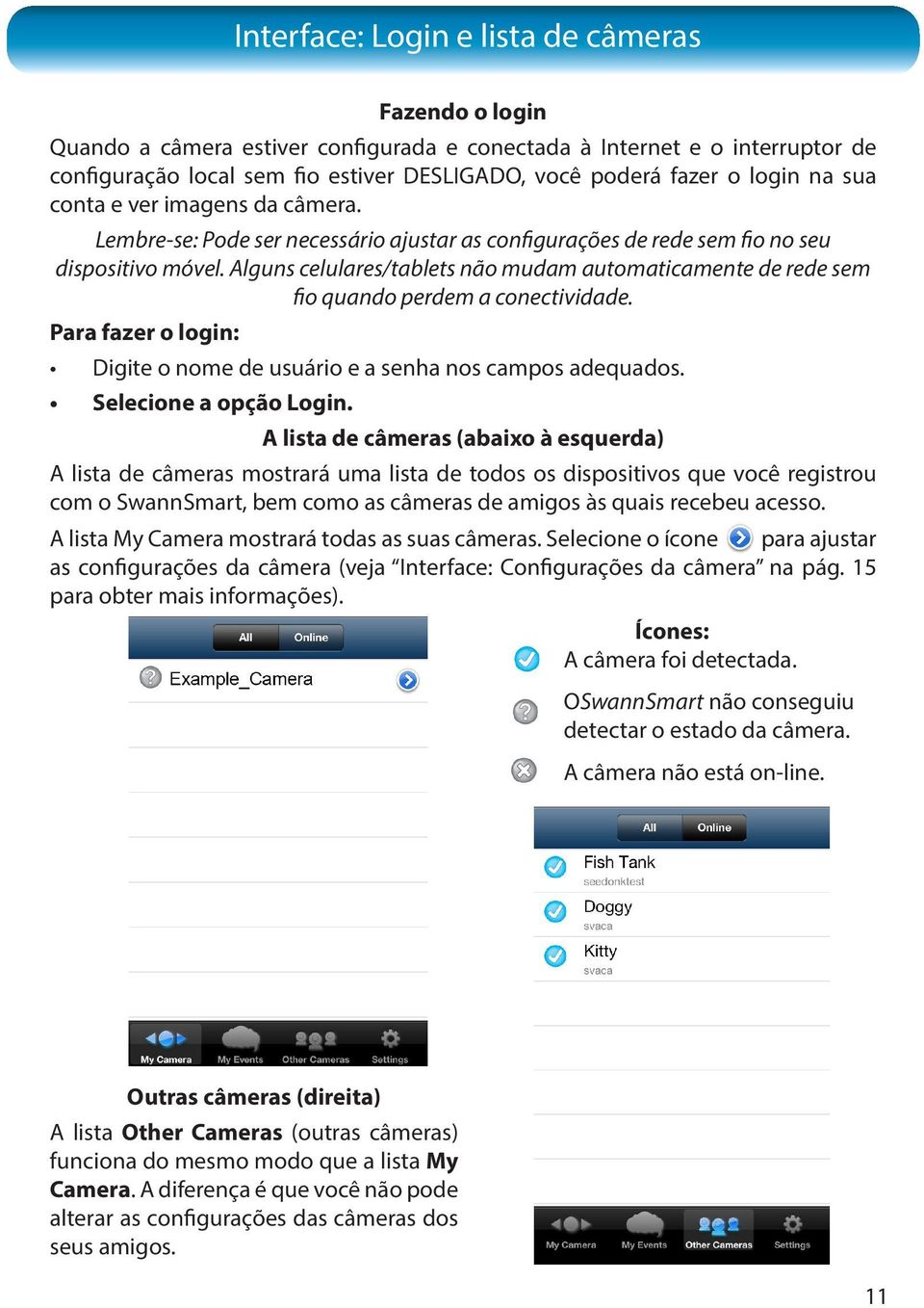 Alguns celulares/tablets não mudam automaticamente de rede sem fio quando perdem a conectividade. Para fazer o login: Digite o nome de usuário e a senha nos campos adequados. Selecione a opção Login.