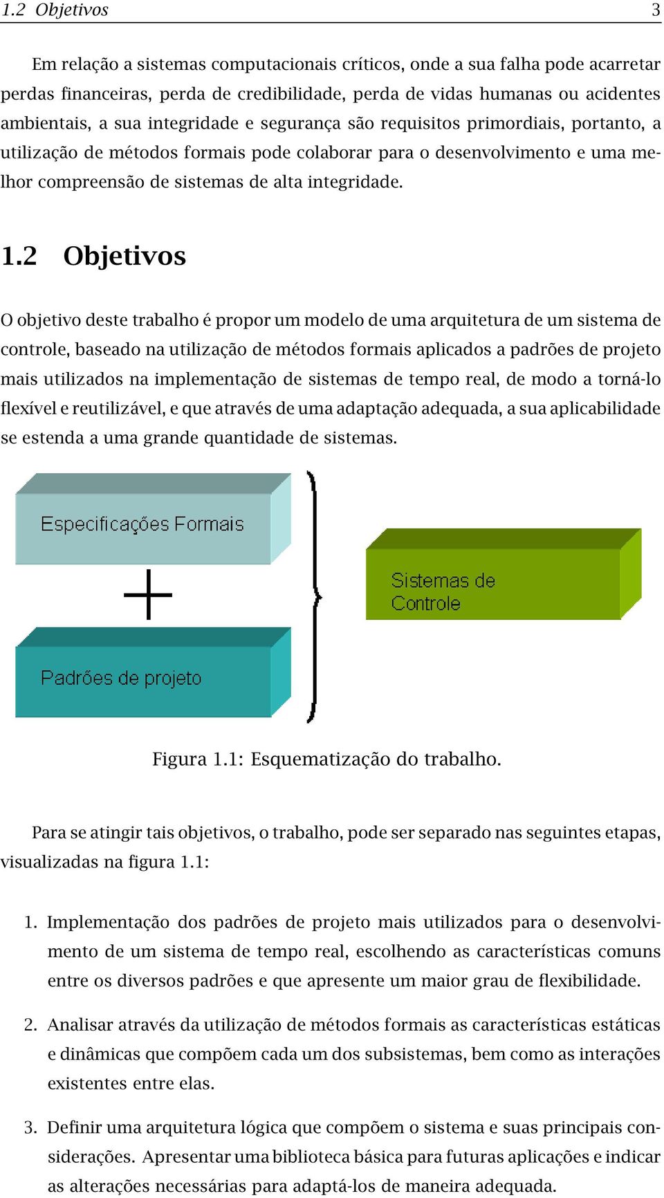 2 Objetivos O objetivo deste trabalho é propor um modelo de uma arquitetura de um sistema de controle, baseado na utilização de métodos formais aplicados a padrões de projeto mais utilizados na