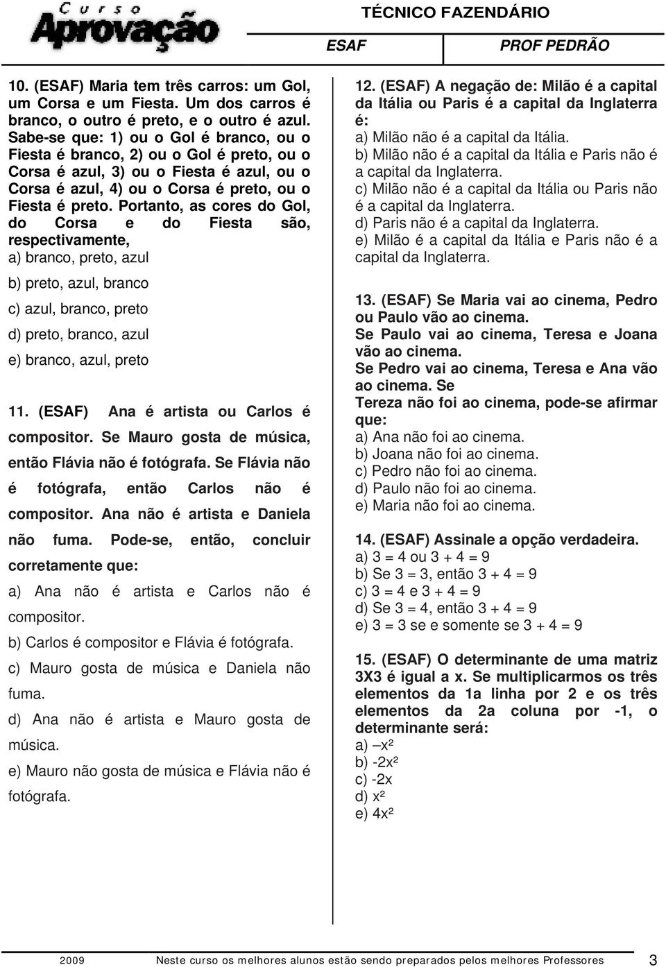 Portanto, as cores do Gol, do Corsa e do Fiesta são, respectivamente, a) branco, preto, azul b) preto, azul, branco c) azul, branco, preto d) preto, branco, azul e) branco, azul, preto 11.