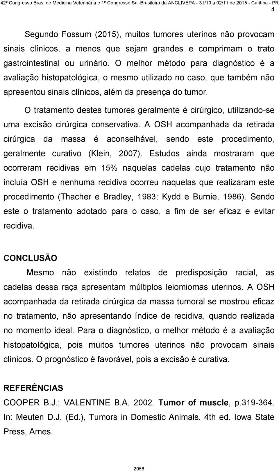 O tratamento destes tumores geralmente é cirúrgico, utilizando-se uma excisão cirúrgica conservativa.