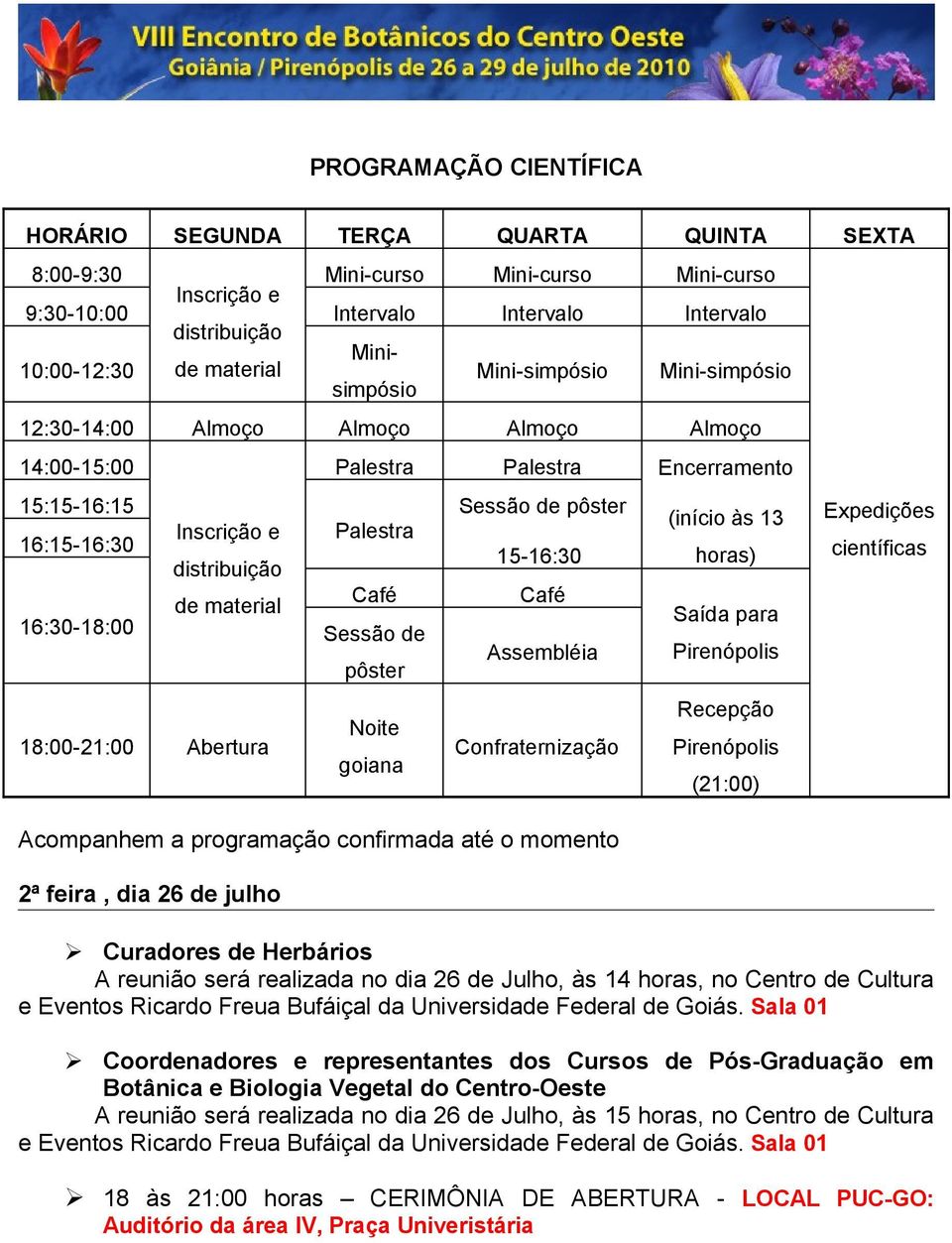 de pôster Noite goiana Sessão de pôster 15-16:30 Café Assembléia Confraternização Acompanhem a programação confirmada até o momento 2ª feira, dia 26 de julho Encerramento (início às 13 horas) Saída