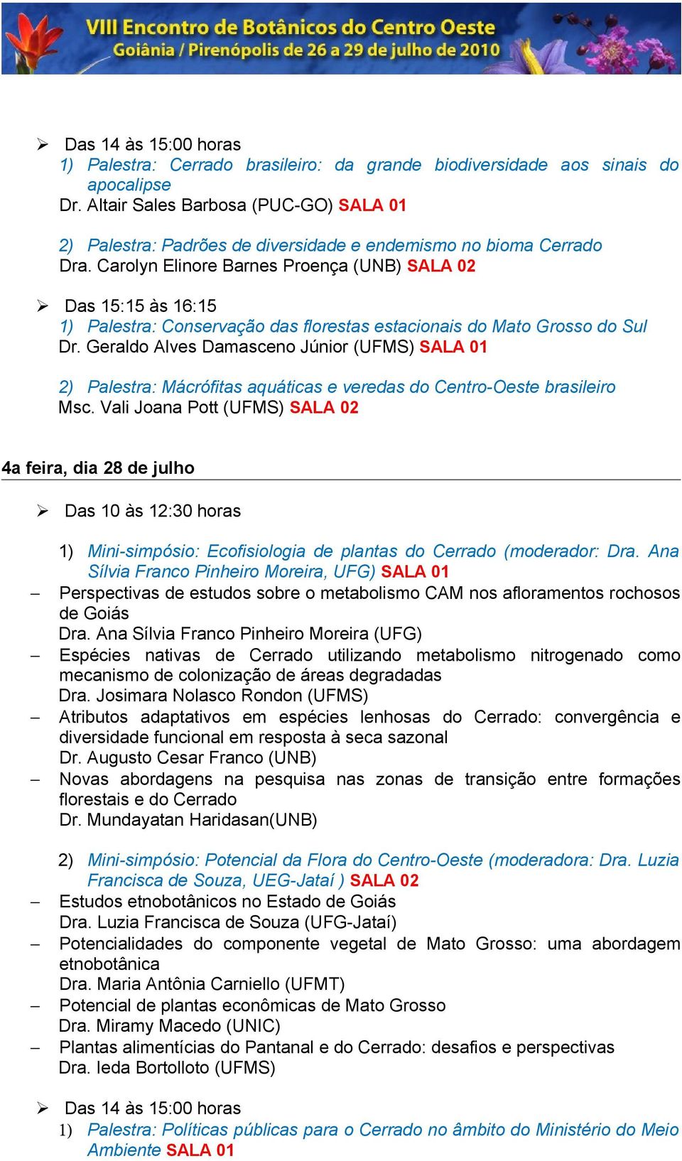 Geraldo Alves Damasceno Júnior (UFMS) SALA 01 2) : Mácrófitas aquáticas e veredas do Centro-Oeste brasileiro Msc.