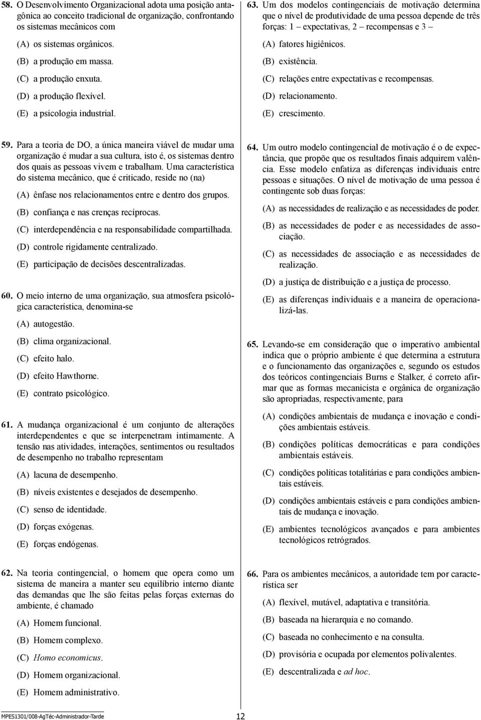 Um dos modelos contingenciais de motivação determina que o nível de produtividade de uma pessoa depende de três forças: 1 expectativas, 2 recompensas e 3 (A) fatores higiênicos. (B) existência.