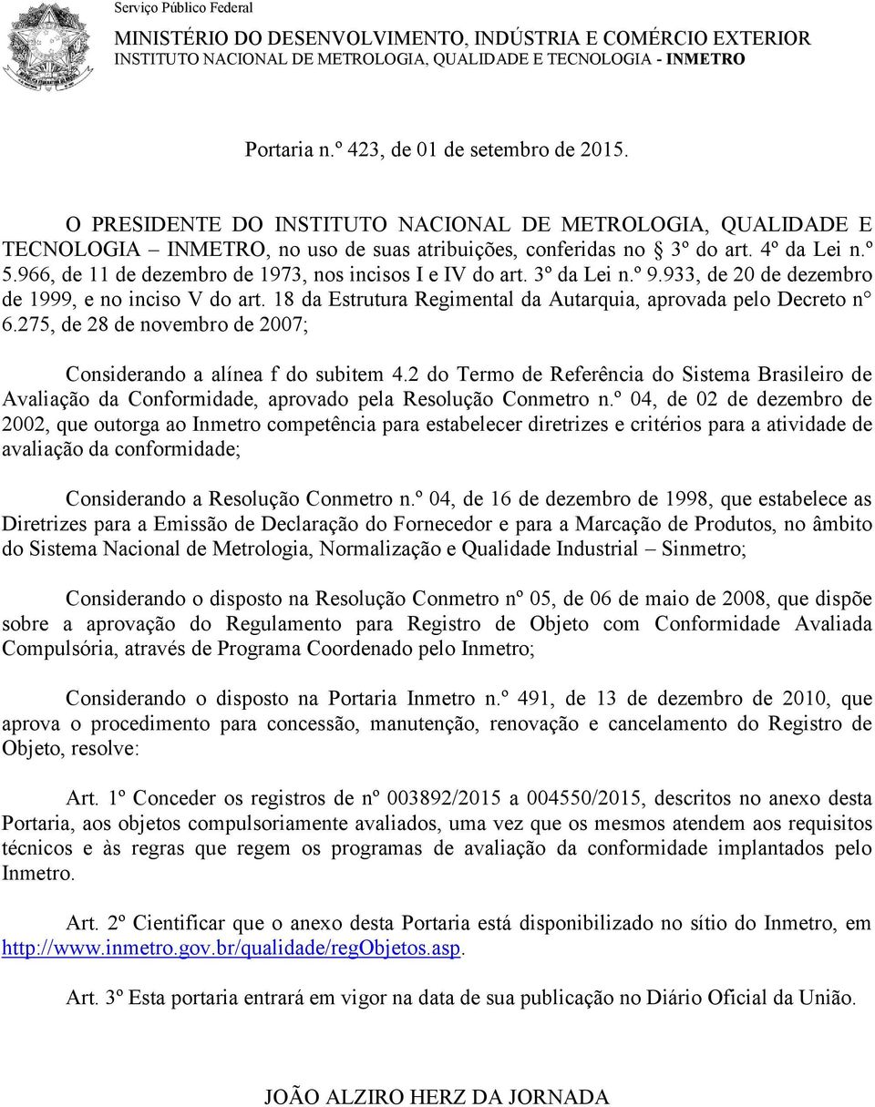 966, de 11 de dezembro de 1973, nos incisos I e IV do art. 3º da Lei n.º 9.933, de 20 de dezembro de 1999, e no inciso V do art. 18 da Estrutura Regimental da Autarquia, aprovada pelo Decreto n 6.