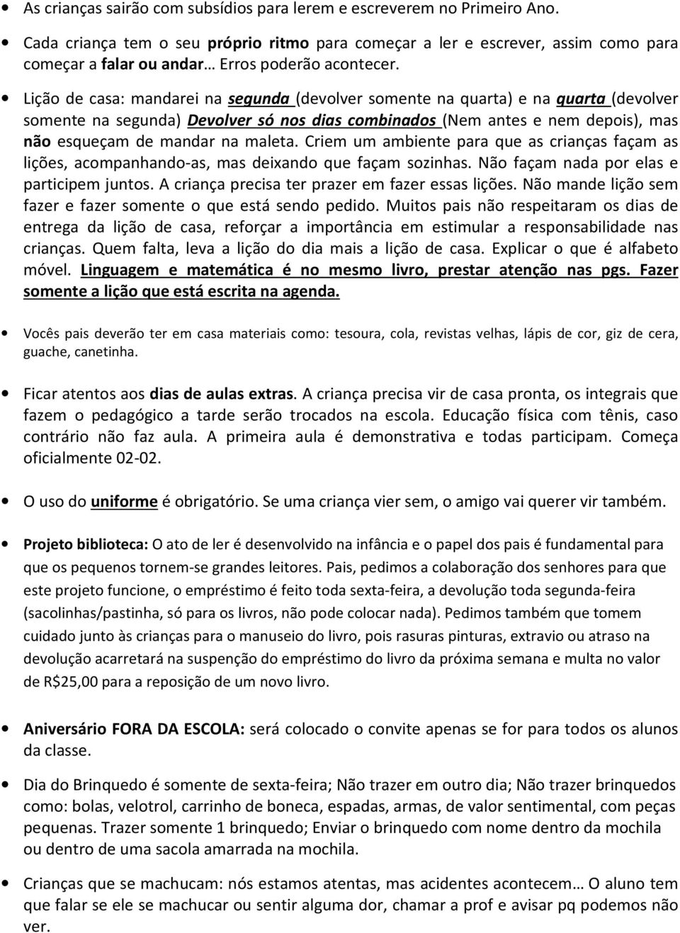 Lição de casa: mandarei na segunda (devolver somente na quarta) e na quarta (devolver somente na segunda) Devolver só nos dias combinados (Nem antes e nem depois), mas não esqueçam de mandar na