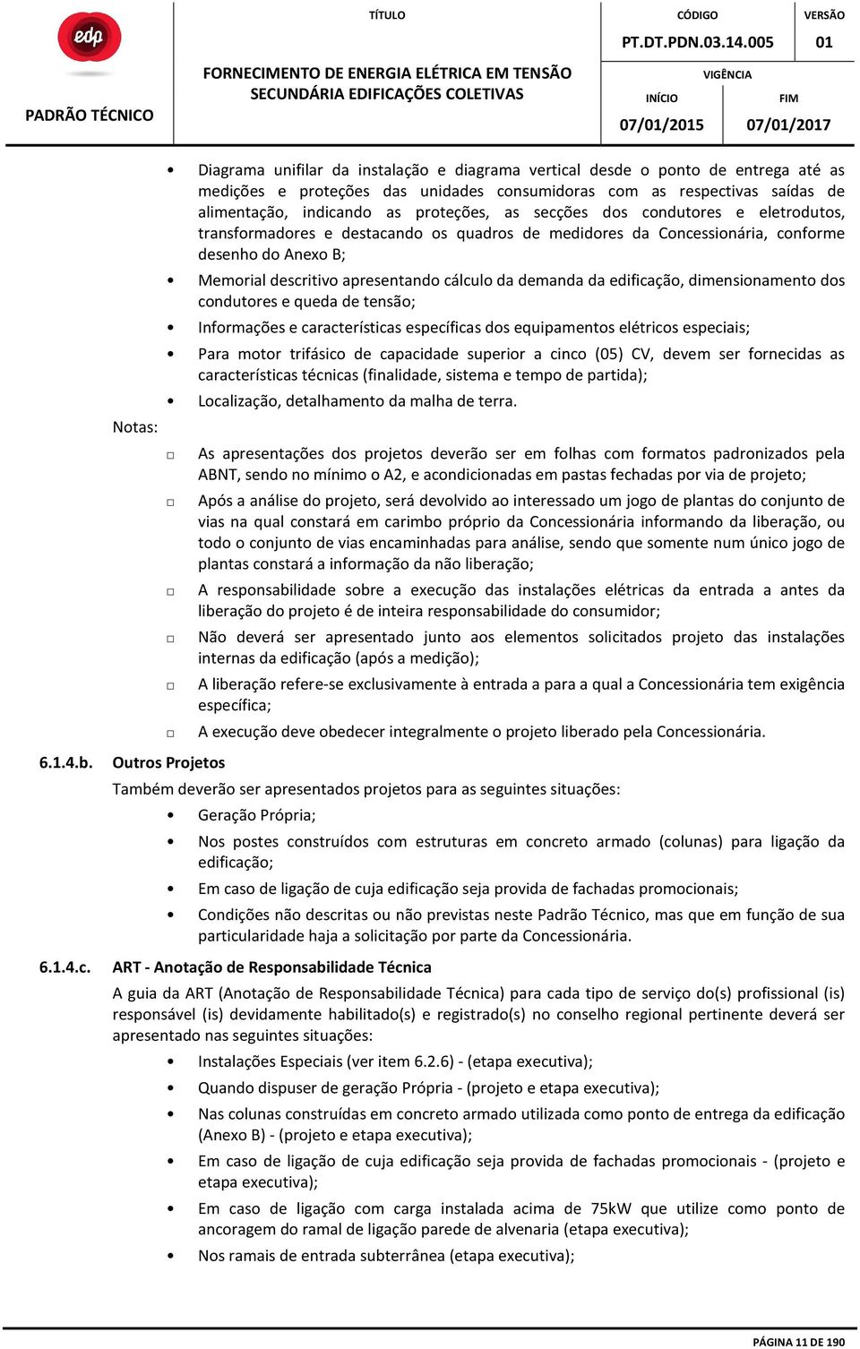 proteções, as secções dos condutores e eletrodutos, transformadores e destacando os quadros de medidores da Concessionária, conforme desenho do Anexo B; Memorial descritivo apresentando cálculo da