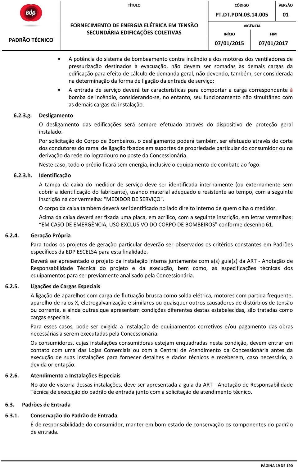 efeito de cálculo de demanda geral, não devendo, também, ser considerada na determinação da forma de ligação da entrada de serviço; A entrada de serviço deverá ter características para comportar a