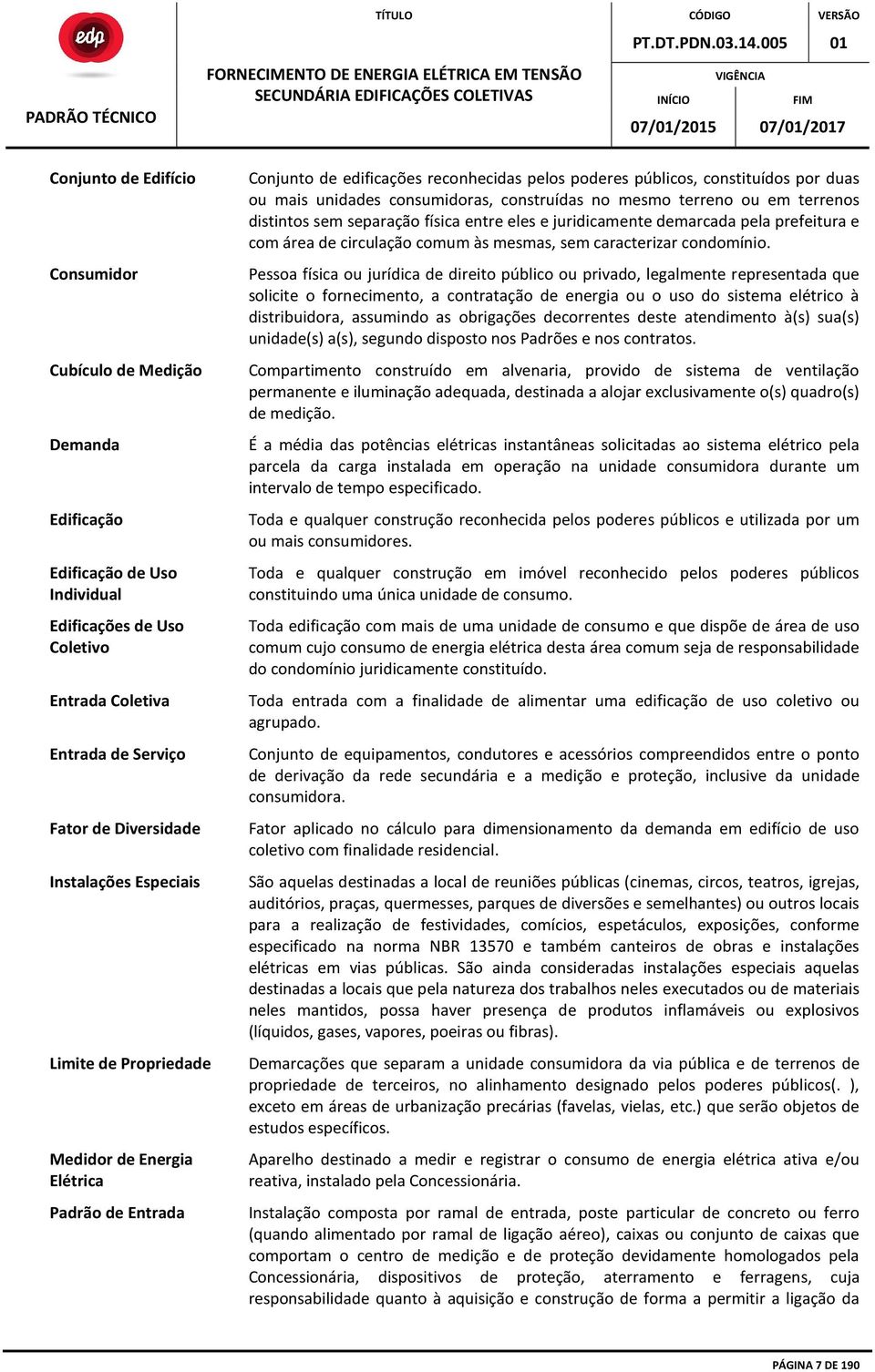 construídas no mesmo terreno ou em terrenos distintos sem separação física entre eles e juridicamente demarcada pela prefeitura e com área de circulação comum às mesmas, sem caracterizar condomínio.