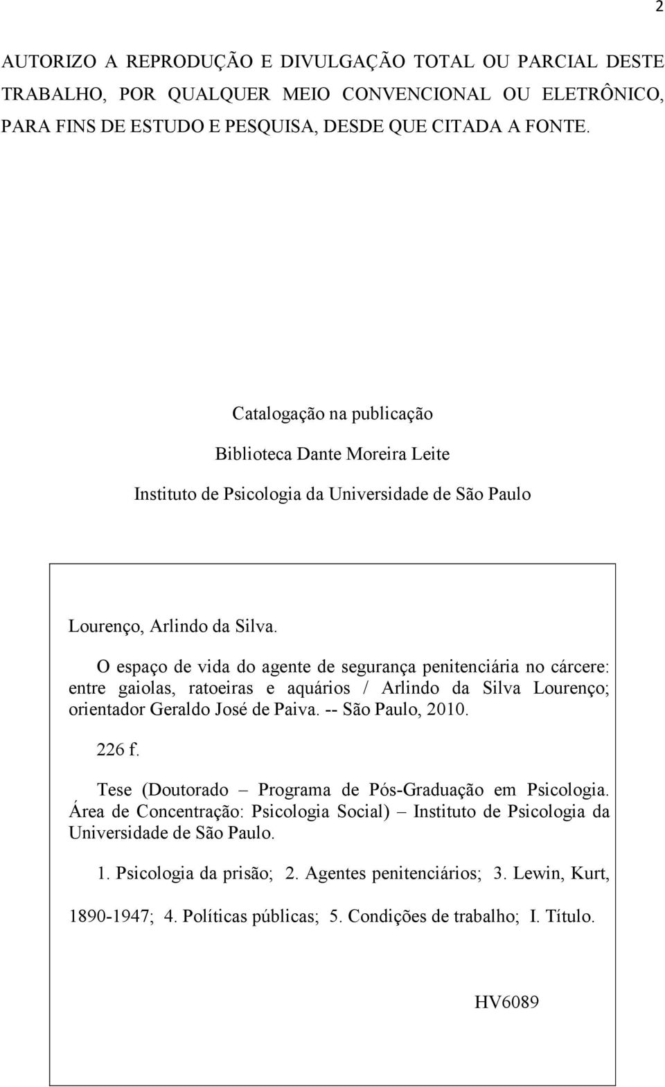 O espaço de vida do agente de segurança penitenciária no cárcere: entre gaiolas, ratoeiras e aquários / Arlindo da Silva Lourenço; orientador Geraldo José de Paiva. -- São Paulo, 2010. 226 f.