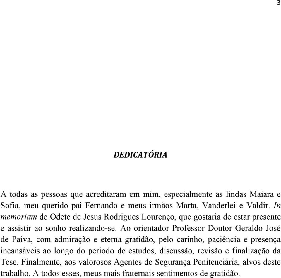 Ao orientador Professor Doutor Geraldo José de Paiva, com admiração e eterna gratidão, pelo carinho, paciência e presença incansáveis ao longo do período de