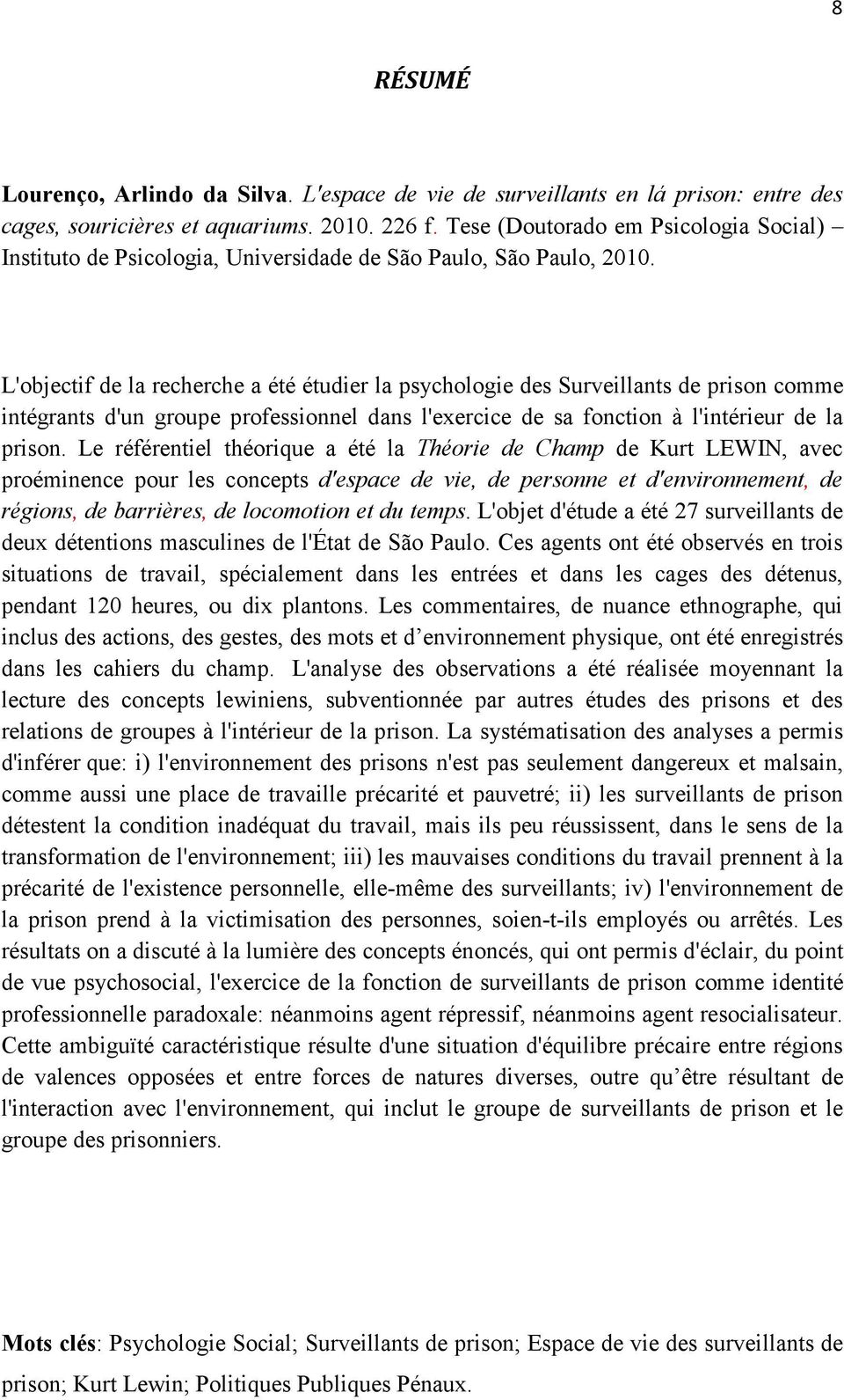 L'objectif de la recherche a été étudier la psychologie des Surveillants de prison comme intégrants d'un groupe professionnel dans l'exercice de sa fonction à l'intérieur de la prison.