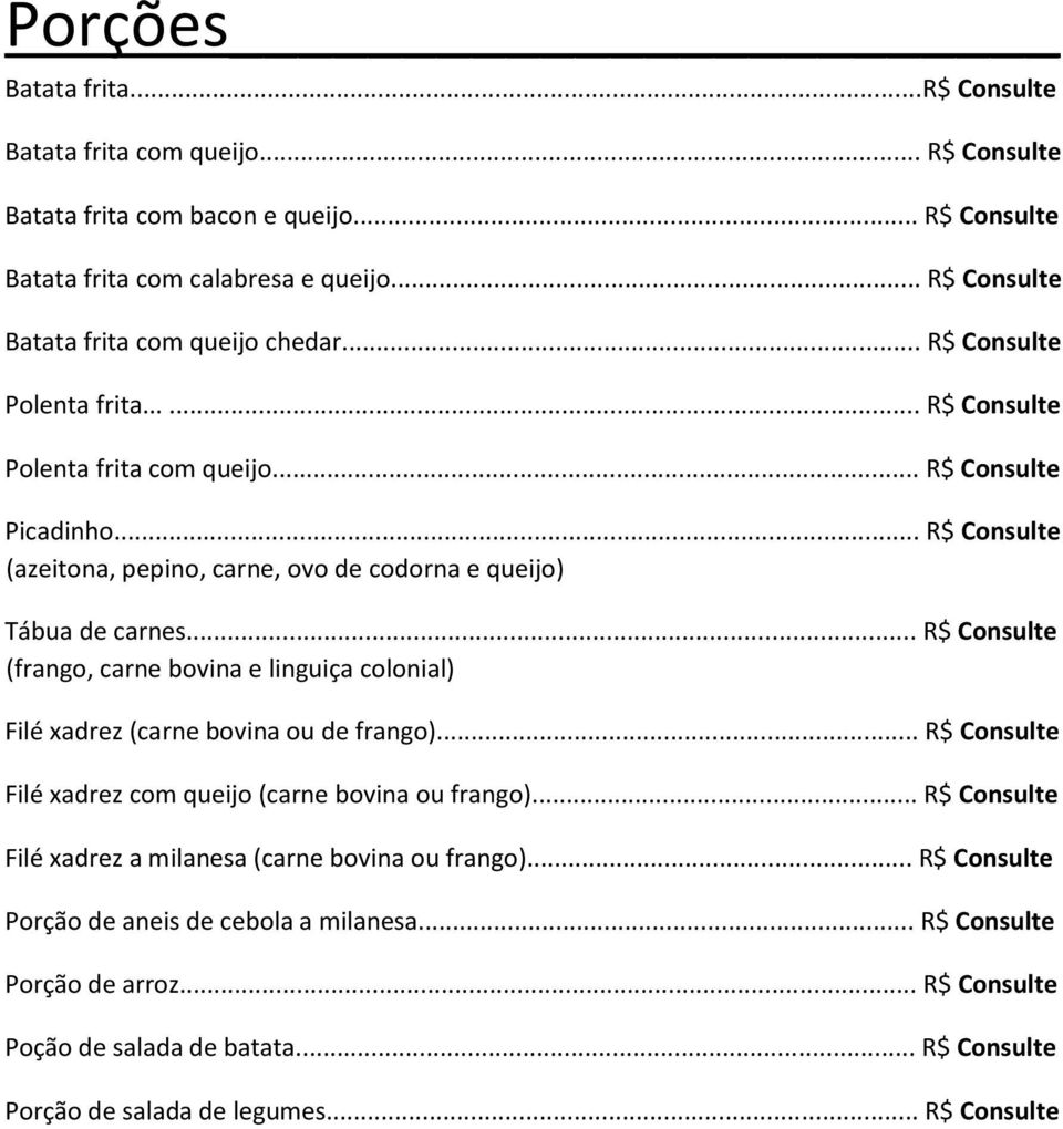 .. R$ Consulte (azeitona, pepino, carne, ovo de codorna e queijo) Tábua de carnes... R$ Consulte (frango, carne bovina e linguiça colonial) Filé xadrez (carne bovina ou de frango).