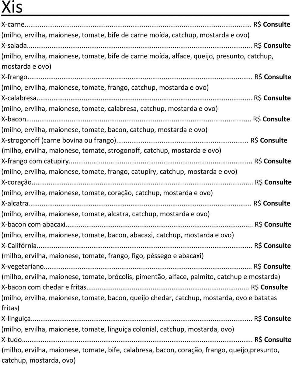 .. R$ Consulte (milho, ervilha, maionese, tomate, frango, catchup, mostarda e ovo) X-calabresa... R$ Consulte (milho, ervilha, maionese, tomate, calabresa, catchup, mostarda e ovo) X-bacon.