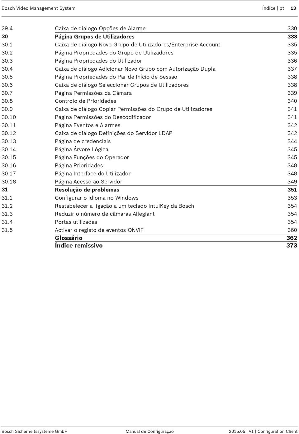 5 Página Propriedades do Par de Início de Sessão 338 30.6 Caixa de diálogo Seleccionar Grupos de Utilizadores 338 30.7 Página Permissões da Câmara 339 30.8 Controlo de Prioridades 340 30.