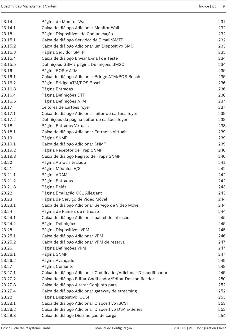 16 Página POS + ATM 235 23.16.1 Caixa de diálogo Adicionar Bridge ATM/POS Bosch 235 23.16.2 Página Bridge ATM/POS Bosch 236 23.16.3 Página Entradas 236 23.16.4 Página Definições DTP 236 23.16.5 Página Definições ATM 237 23.