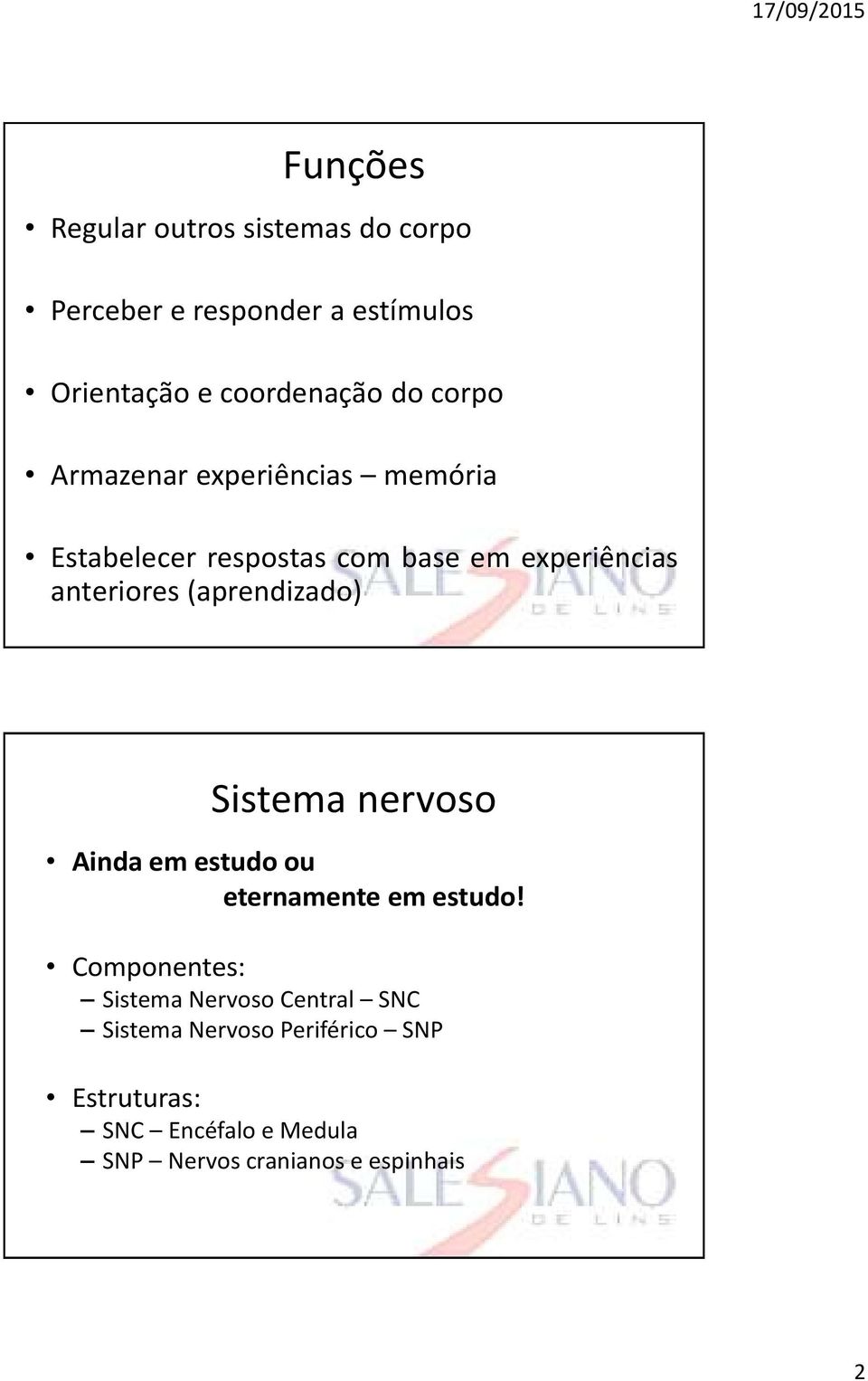 (aprendizado) Sistema nervoso Ainda em estudo ou eternamente em estudo!