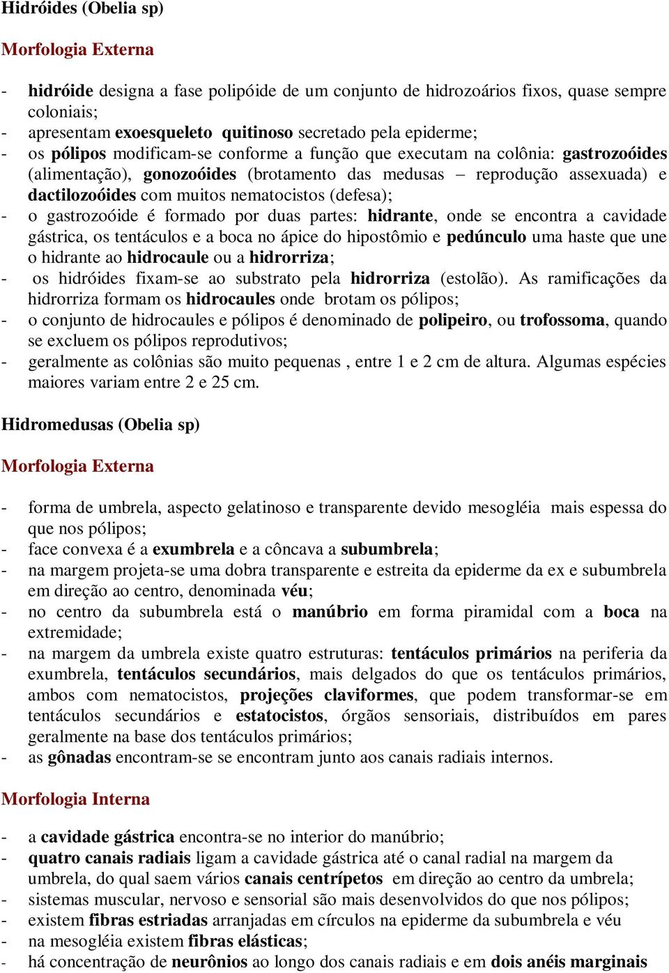 (defesa); - o gastrozoóide é formado por duas partes: hidrante, onde se encontra a cavidade gástrica, os tentáculos e a boca no ápice do hipostômio e pedúnculo uma haste que une o hidrante ao