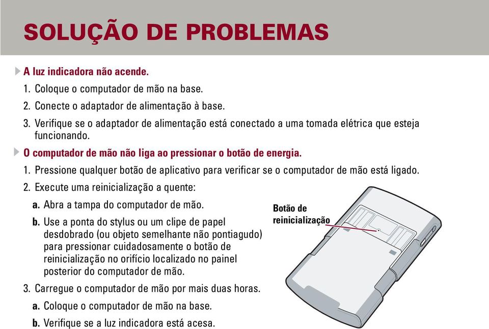 Pressione qualquer botão de aplicativo para verificar se o computador de mão está ligado. 2. Execute uma reinicialização a quente: a. Abra a tampa do computador de mão. Botão de b.