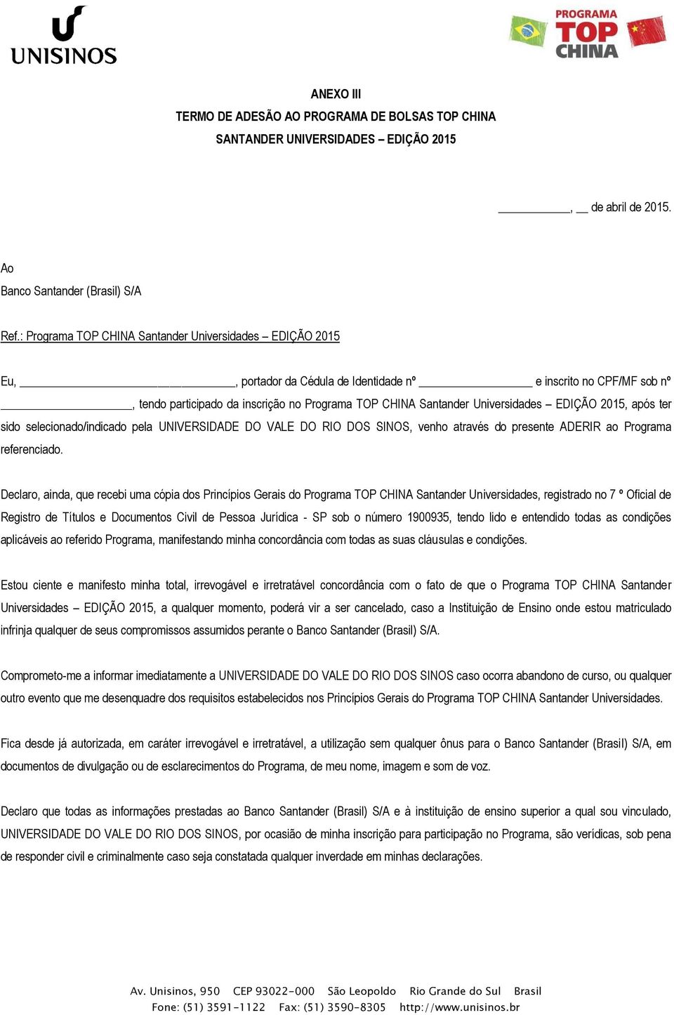 Universidades EDIÇÃO 2015, após ter sido selecionado/indicado pela UNIVERSIDADE DO VALE DO RIO DOS SINOS, venho através do presente ADERIR ao Programa referenciado.