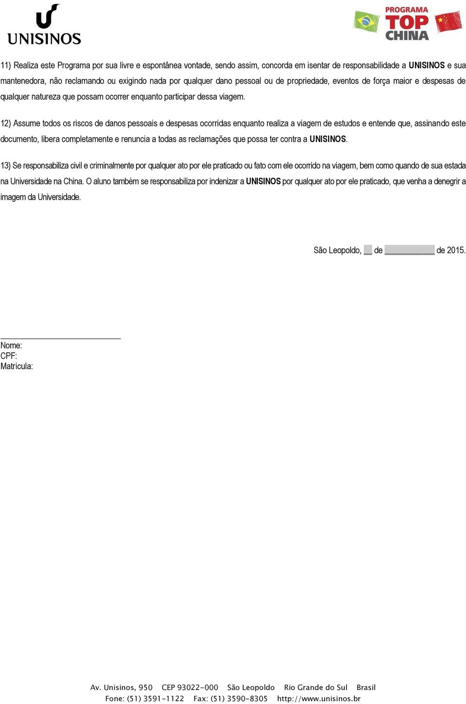 12) Assume todos os riscos de danos pessoais e despesas ocorridas enquanto realiza a viagem de estudos e entende que, assinando este documento, libera completamente e renuncia a todas as reclamações