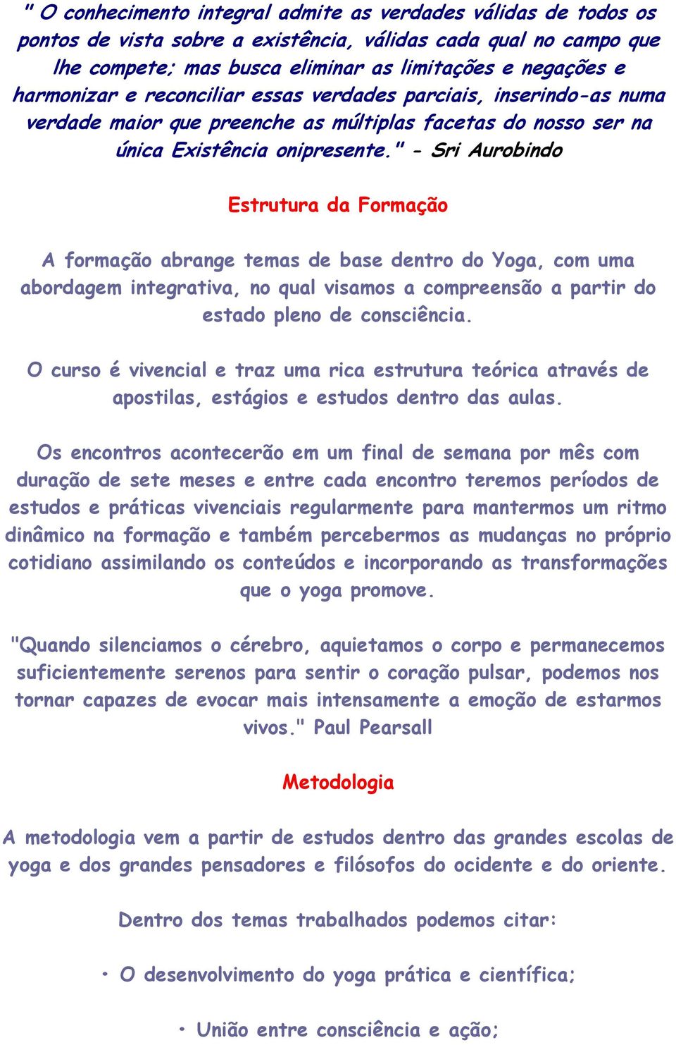 " - Sri Aurobindo Estrutura da Formação A formação abrange temas de base dentro do Yoga, com uma abordagem integrativa, no qual visamos a compreensão a partir do estado pleno de consciência.