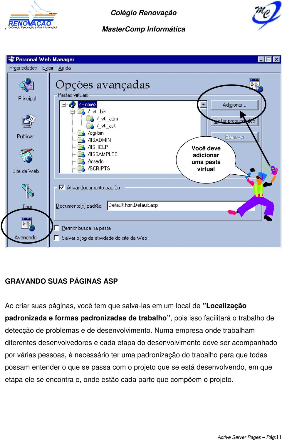 Numa empresa onde trabalham diferentes desenvolvedores e cada etapa do desenvolvimento deve ser acompanhado por várias pessoas é necessário ter uma