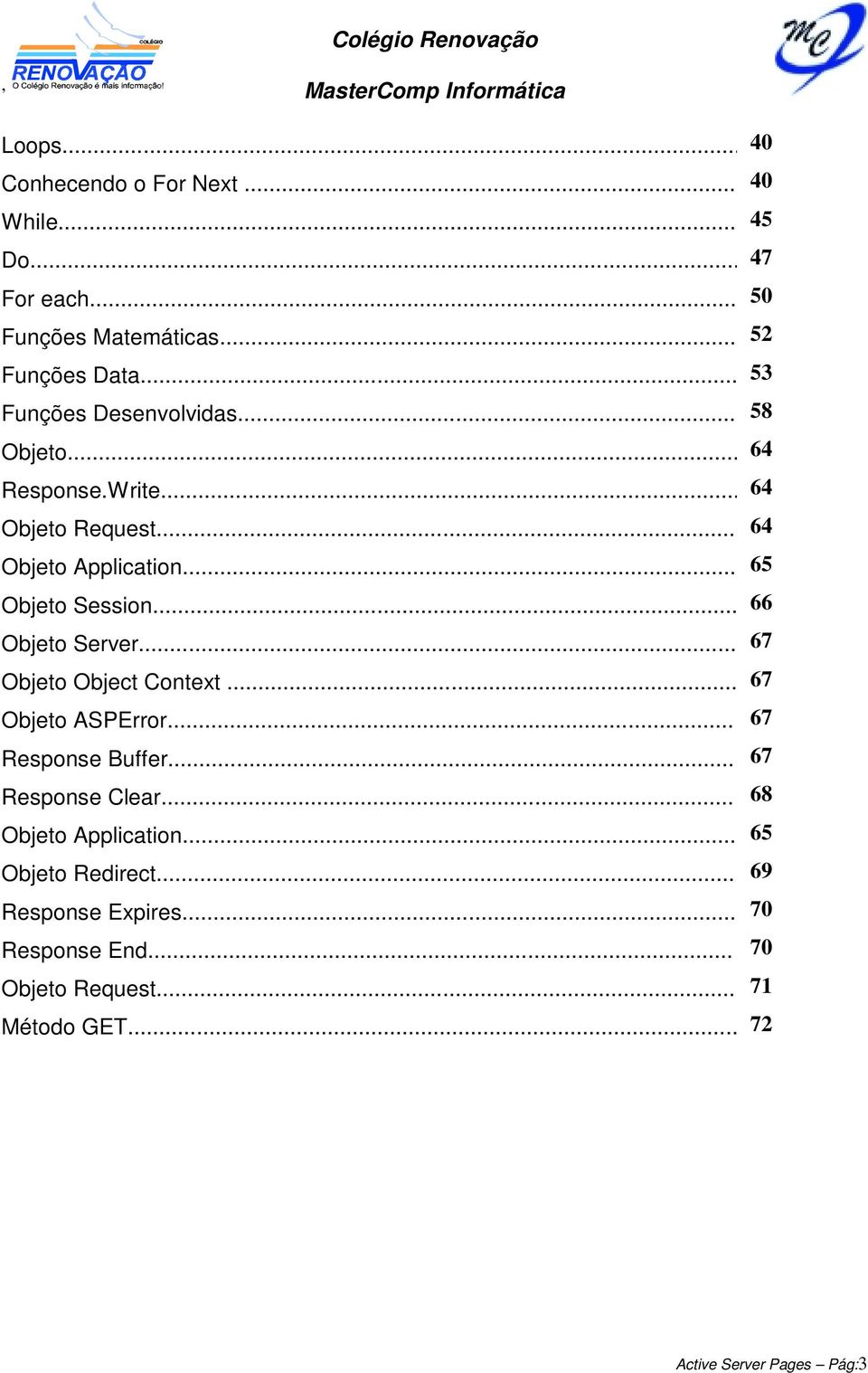 .. 66 Objeto Server... 67 Objeto Object Context... 67 Objeto ASPError... 67 Response Buffer... 67 Response Clear.