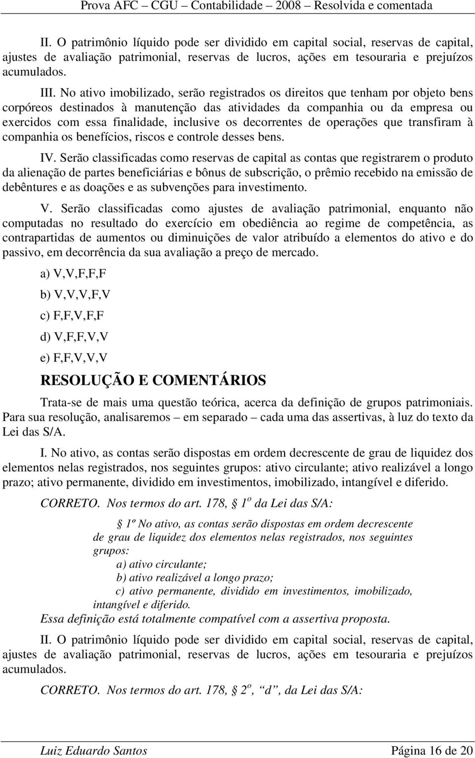 os decorrentes de operações que transfiram à companhia os benefícios, riscos e controle desses bens. IV.