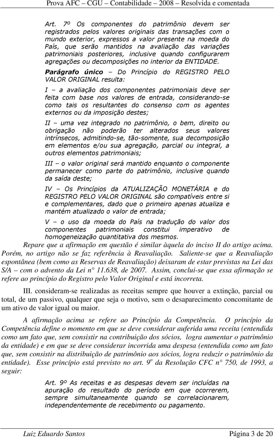 Parágrafo único Do Princípio do REGISTRO PELO VALOR ORIGINAL resulta: I a avaliação dos componentes patrimoniais deve ser feita com base nos valores de entrada, considerando-se como tais os