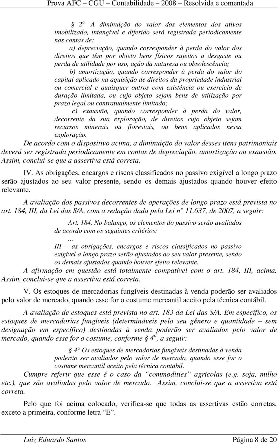 aquisição de direitos da propriedade industrial ou comercial e quaisquer outros com existência ou exercício de duração limitada, ou cujo objeto sejam bens de utilização por prazo legal ou