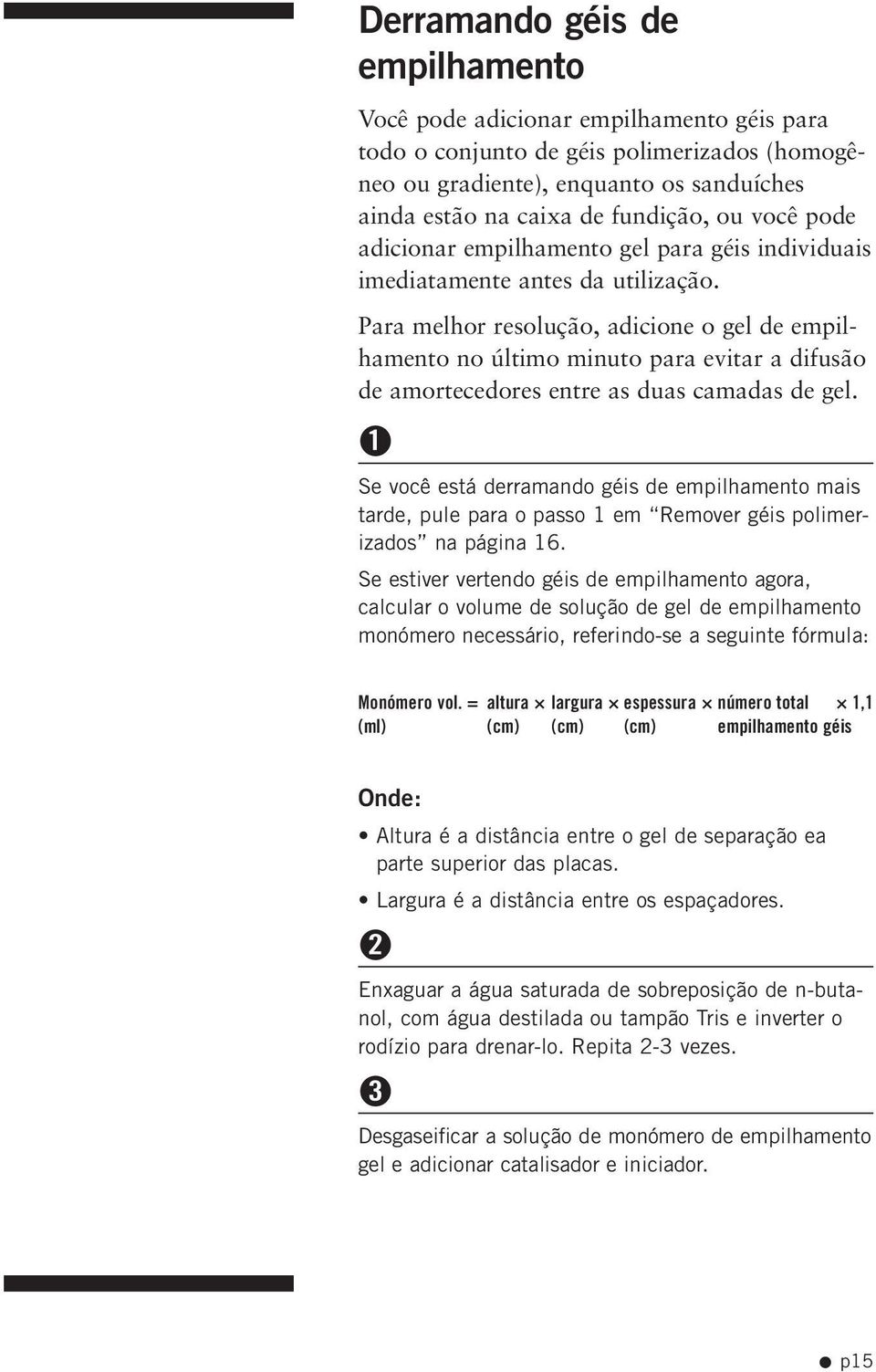 Para melhor resolução, adicione o gel de empilhamento no último minuto para evitar a difusão de amortecedores entre as duas camadas de gel.