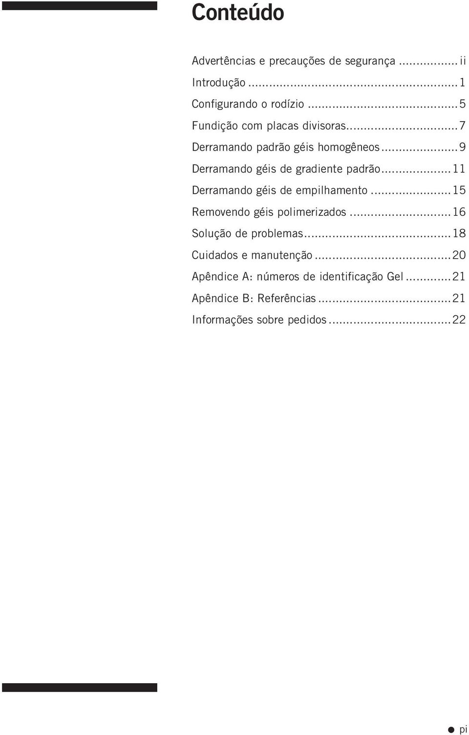 ..11 Derramando géis de empilhamento...15 Removendo géis polimerizados...16 Solução de problemas.