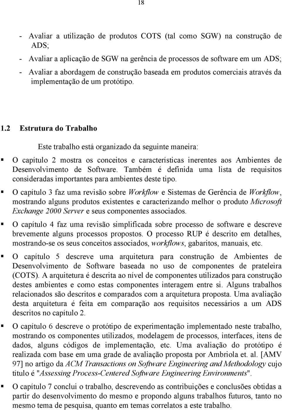 2 Estrutura do Trabalho Este trabalho está organizado da seguinte maneira: O capítulo 2 mostra os conceitos e características inerentes aos Ambientes de Desenvolvimento de Software.