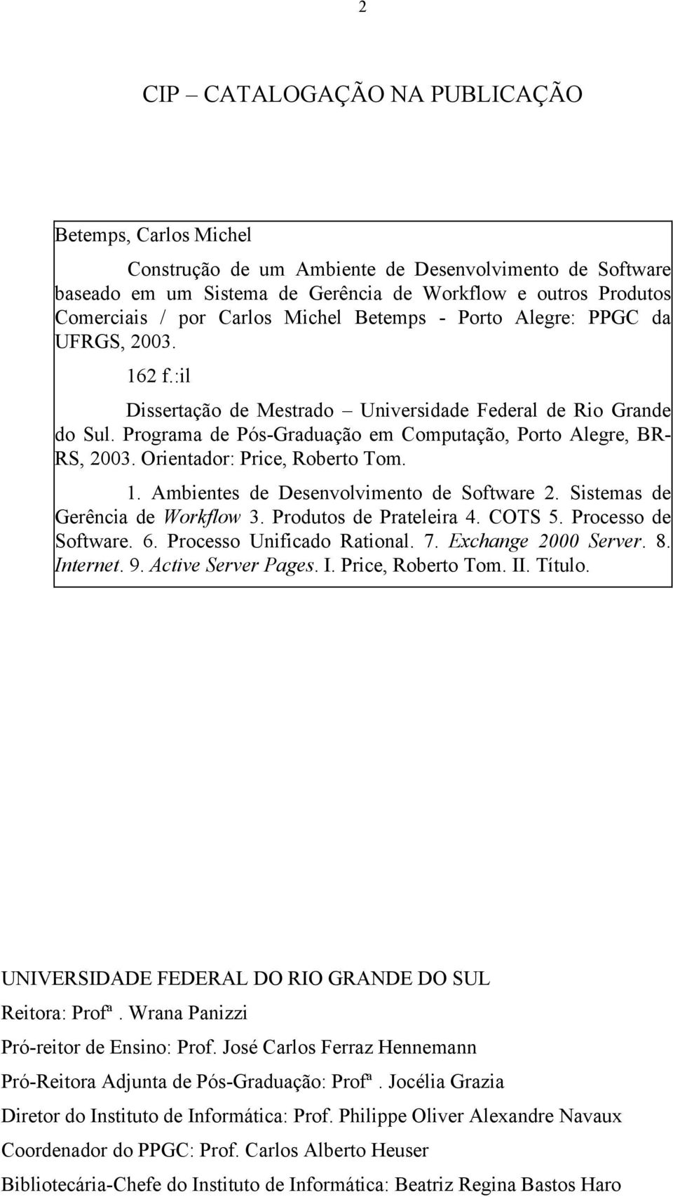 Orientador: Price, Roberto Tom. 1. Ambientes de Desenvolvimento de Software 2. Sistemas de Gerência de Workflow 3. Produtos de Prateleira 4. COTS 5. Processo de Software. 6.