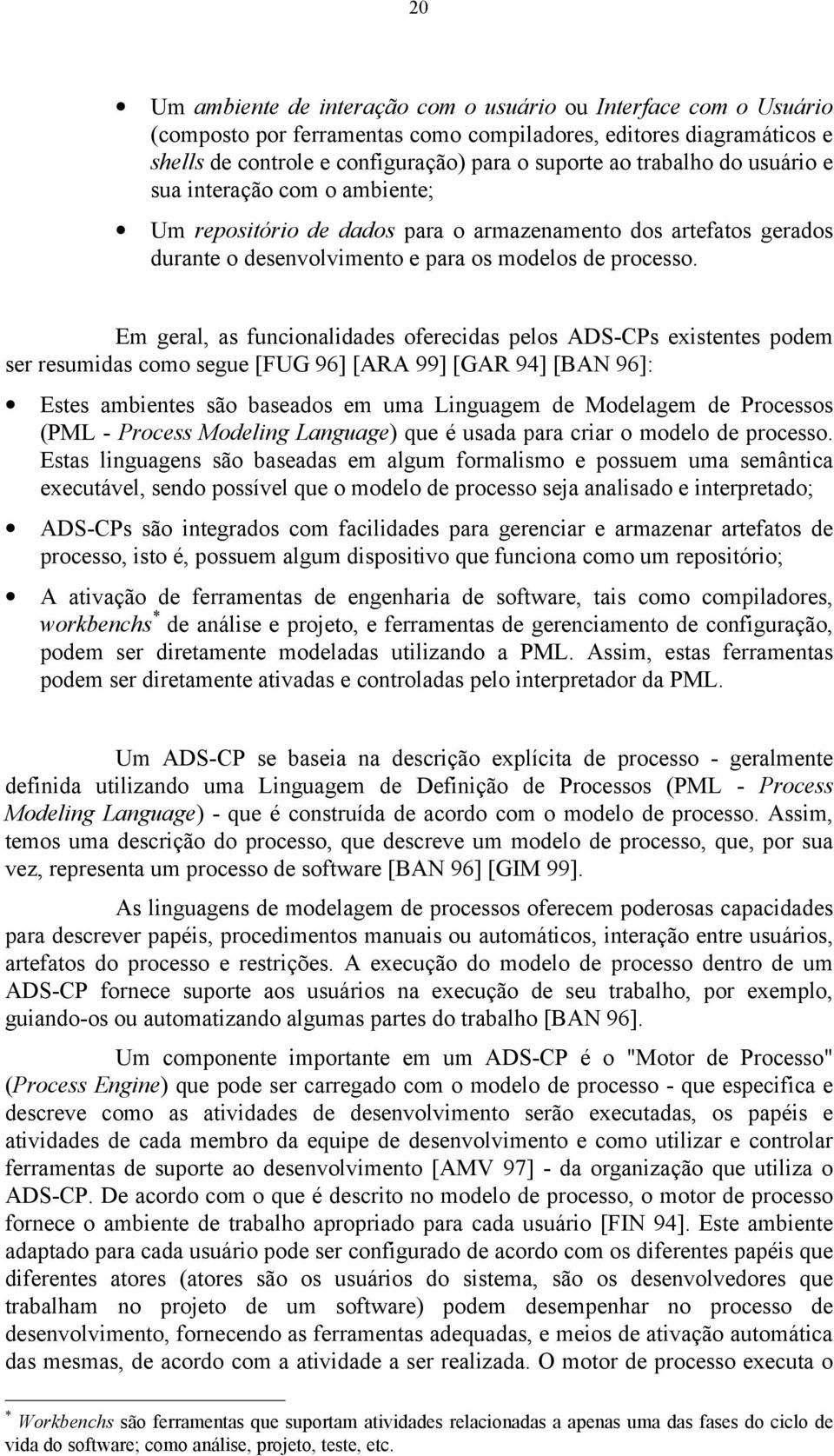 Em geral, as funcionalidades oferecidas pelos ADS-CPs existentes podem ser resumidas como segue [FUG 96] [ARA 99] [GAR 94] [BAN 96]: Estes ambientes são baseados em uma Linguagem de Modelagem de