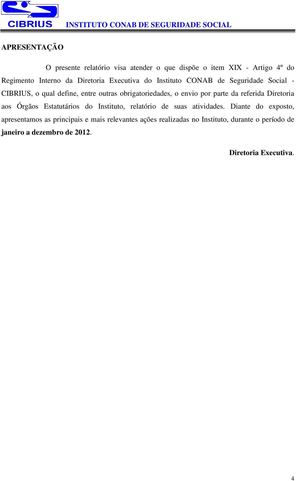 da referida Diretoria aos Órgãos Estatutários do Instituto, relatório de suas atividades.