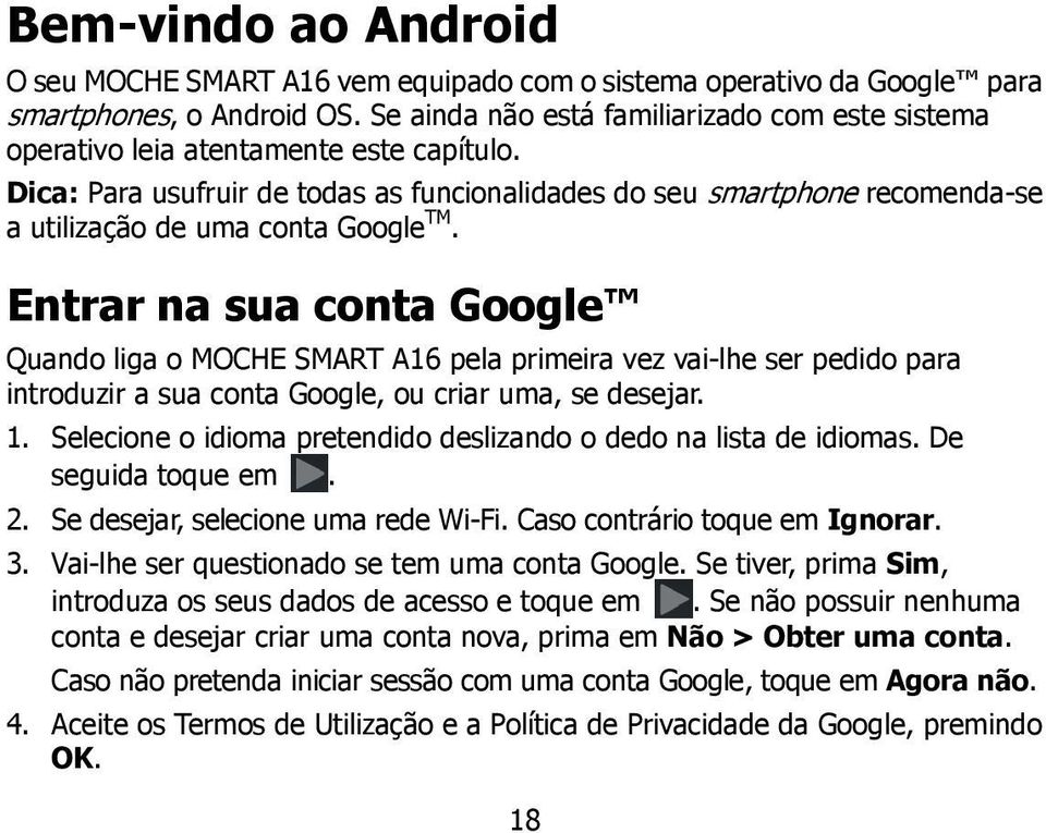 Dica: Para usufruir de todas as funcionalidades do seu smartphone recomenda-se a utilização de uma conta Google TM.