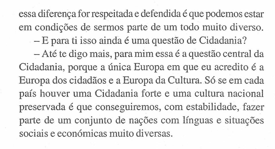 - Até te digo mais, para mim essa é a questão central da Cidadania, porque a única Europa em que eu acredito é a Europa dos cidadãos e