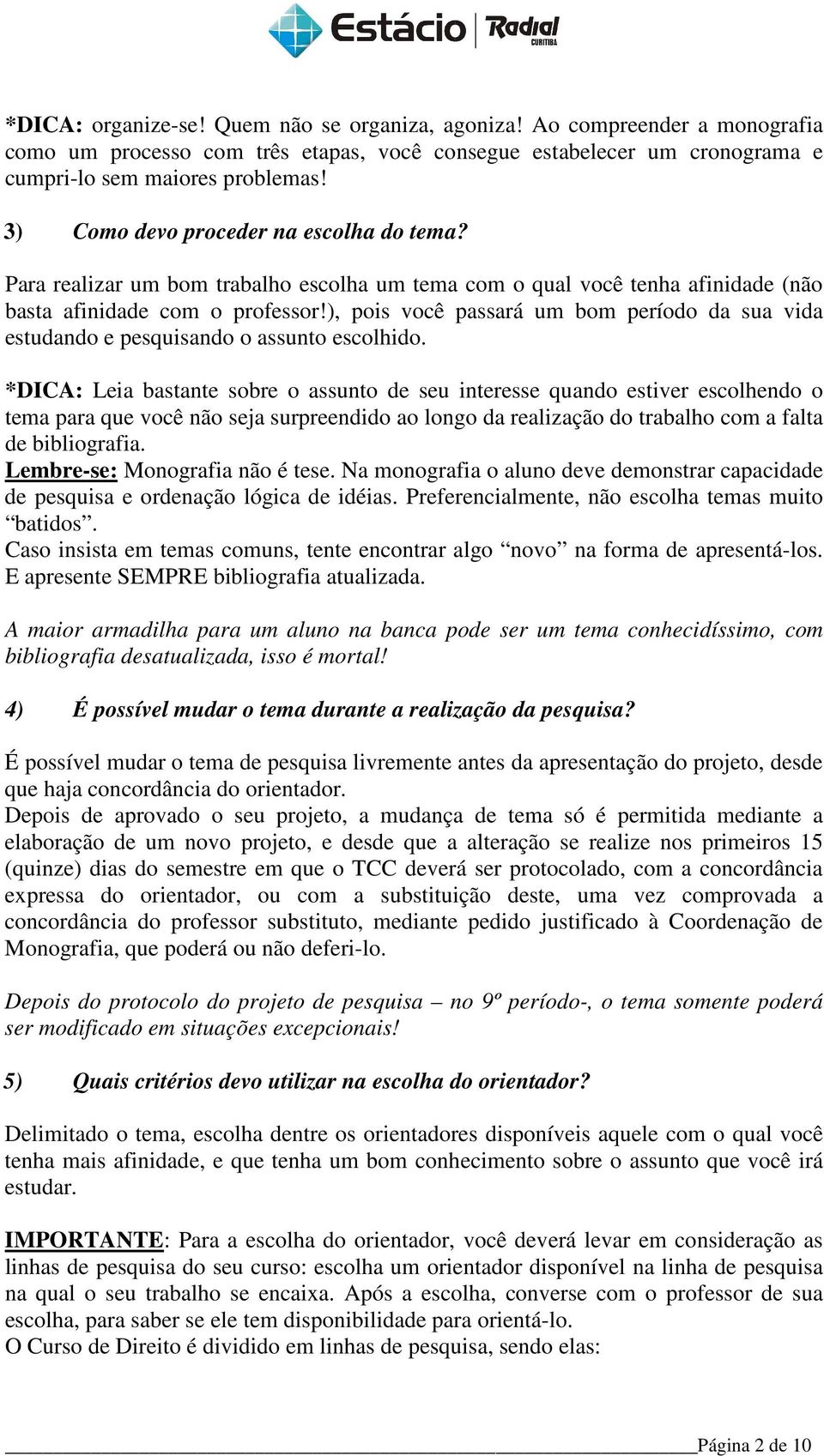 ), pois você passará um bom período da sua vida estudando e pesquisando o assunto escolhido.