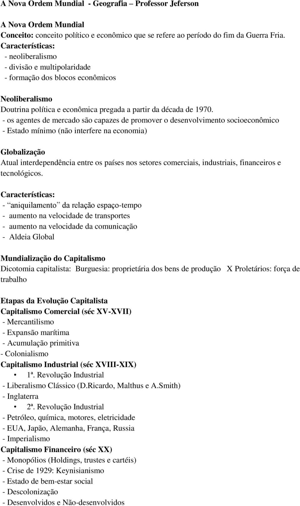 - os agentes de mercado são capazes de promover o desenvolvimento socioeconômico - Estado mínimo (não interfere na economia) Globalização Atual interdependência entre os países nos setores