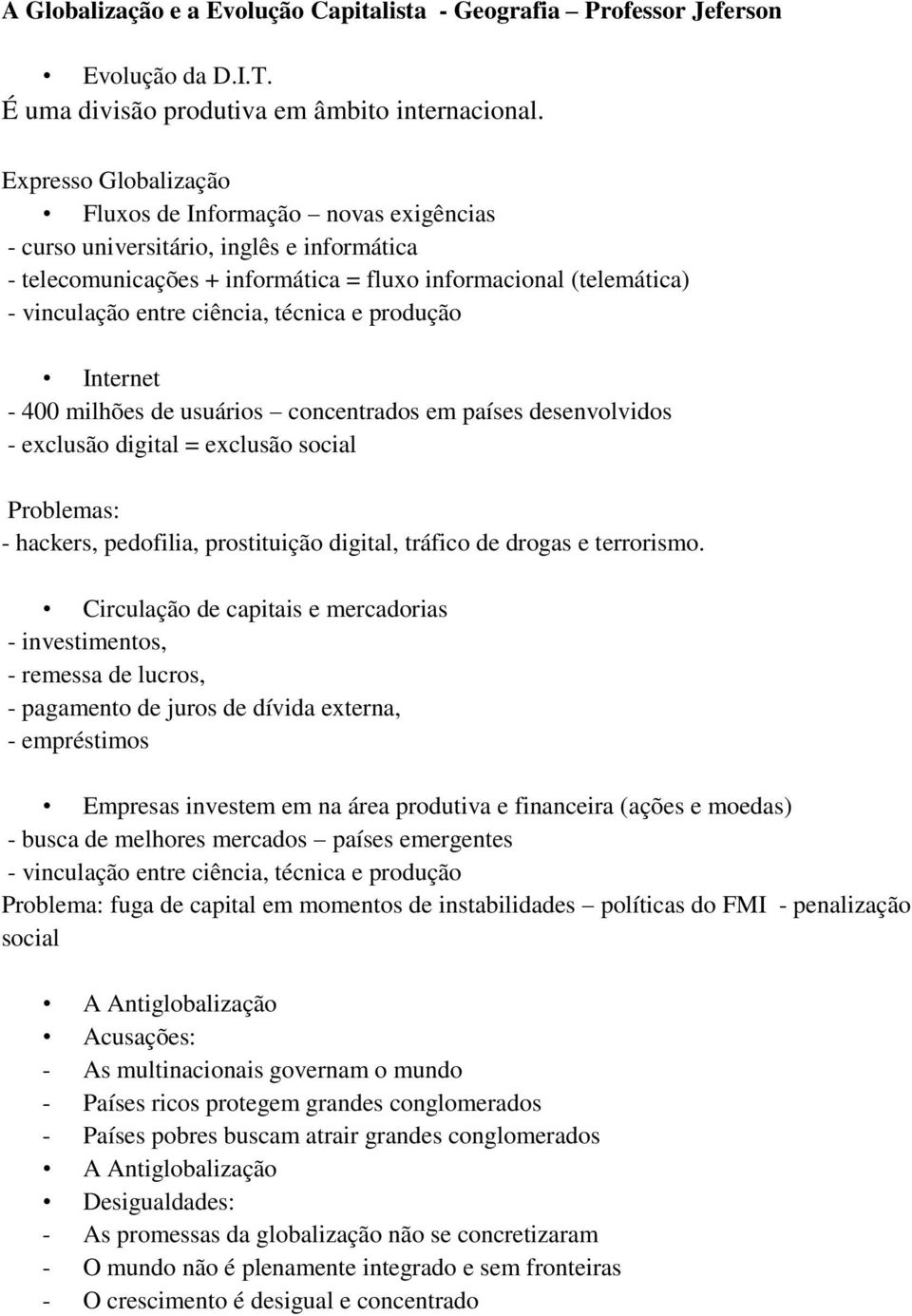 técnica e produção Internet - 400 milhões de usuários concentrados em países desenvolvidos - exclusão digital = exclusão social Problemas: - hackers, pedofilia, prostituição digital, tráfico de