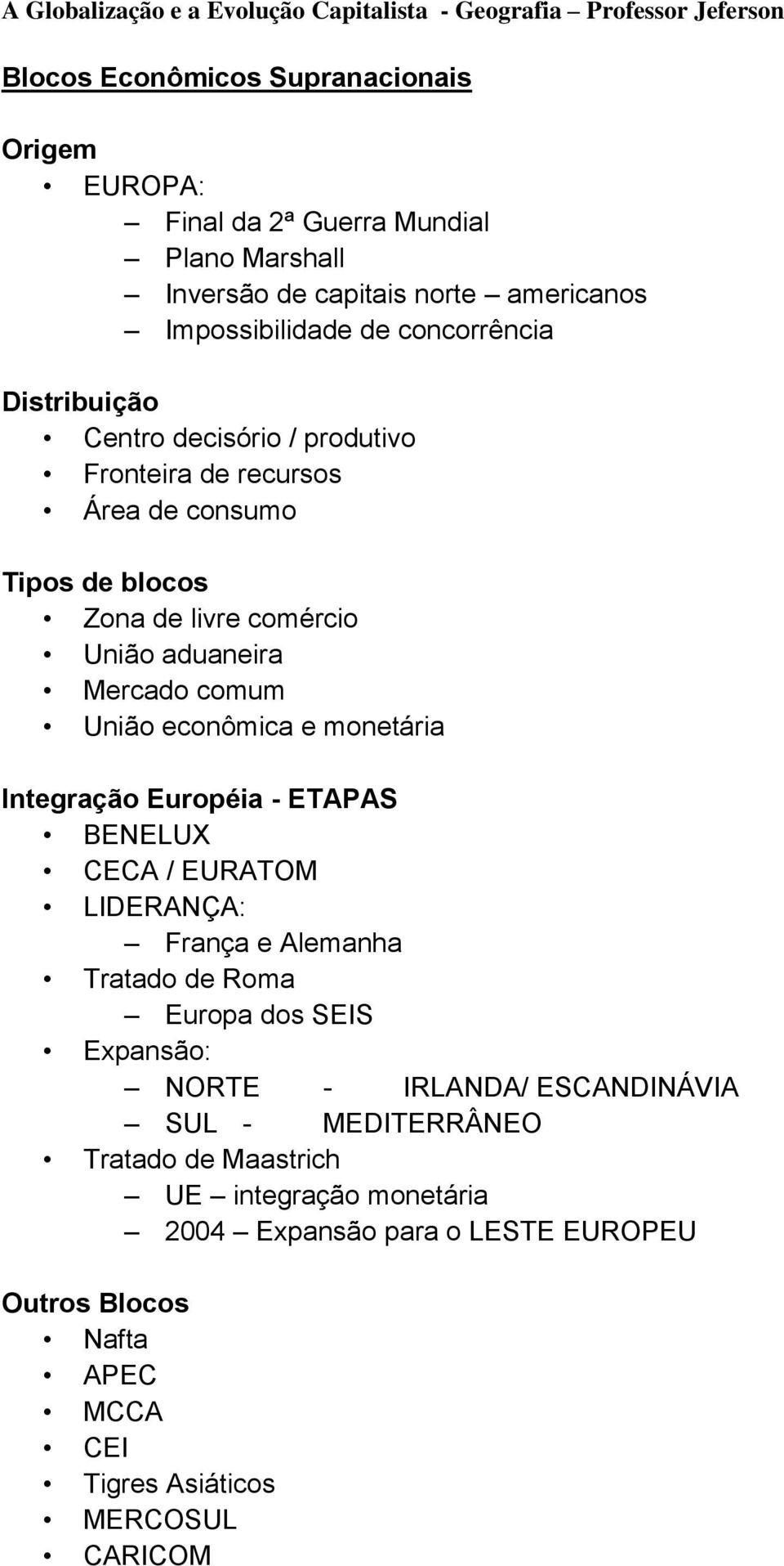 aduaneira Mercado comum União econômica e monetária Integração Européia - ETAPAS BENELUX CECA / EURATOM LIDERANÇA: França e Alemanha Tratado de Roma Europa dos SEIS Expansão: NORTE