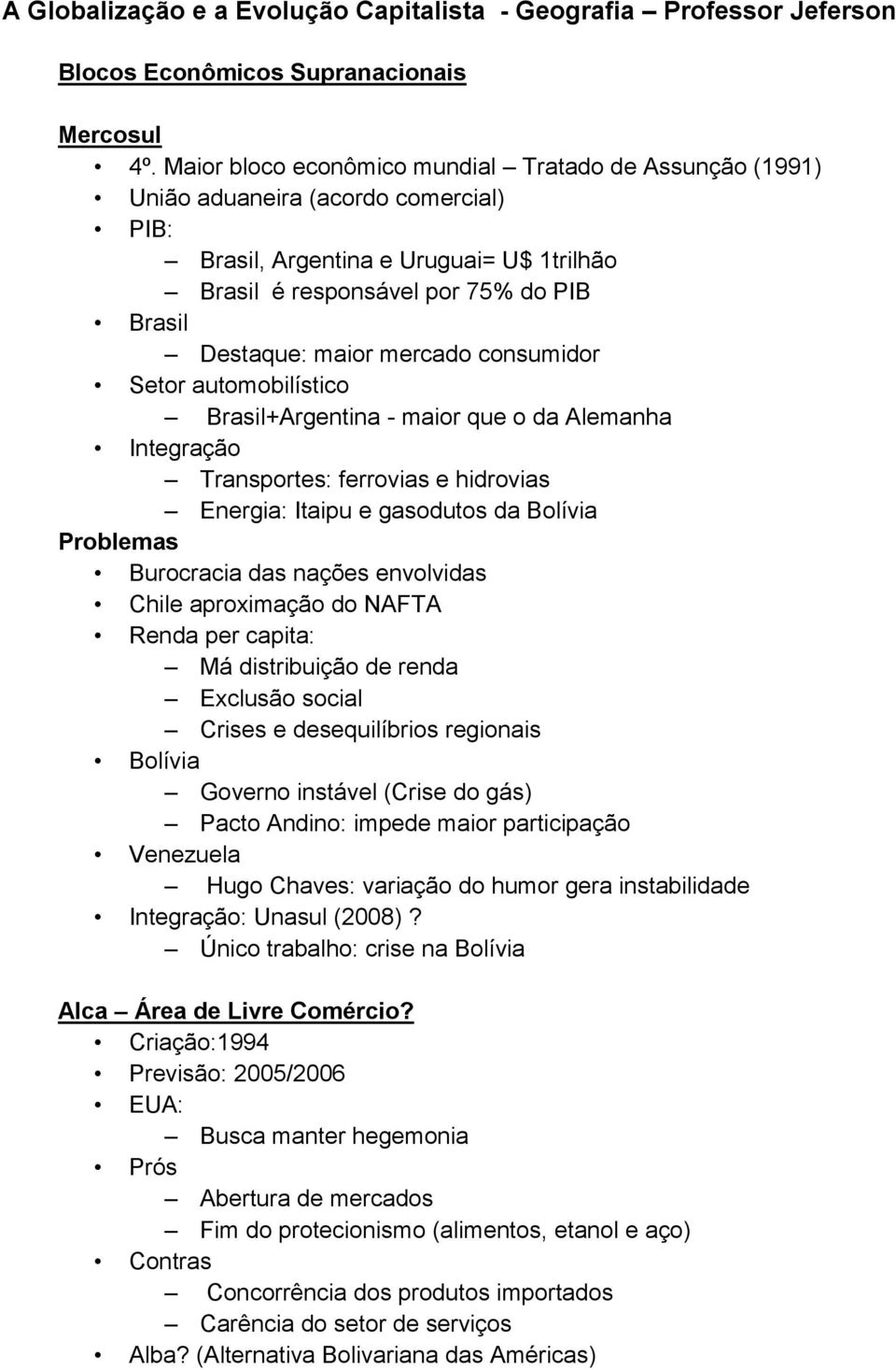 mercado consumidor Setor automobilístico Brasil+Argentina - maior que o da Alemanha Integração Transportes: ferrovias e hidrovias Energia: Itaipu e gasodutos da Bolívia Problemas Burocracia das