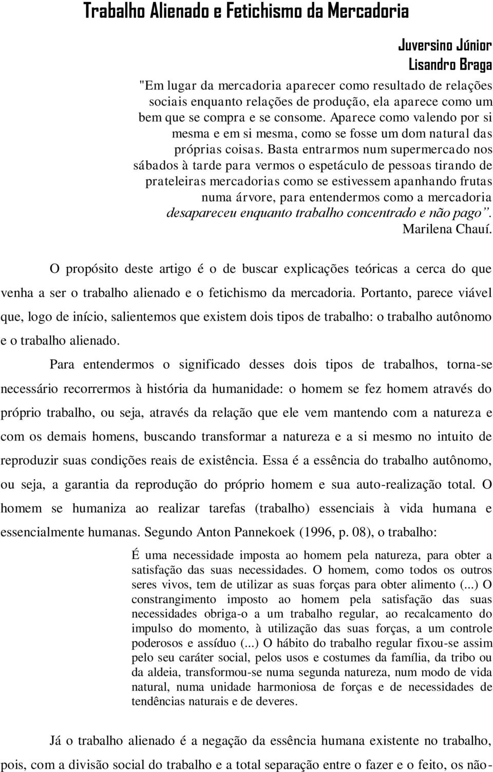 Basta entrarmos num supermercado nos sábados à tarde para vermos o espetáculo de pessoas tirando de prateleiras mercadorias como se estivessem apanhando frutas numa árvore, para entendermos como a