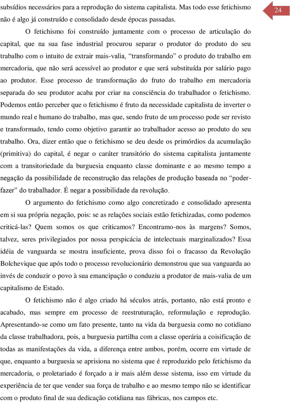 transformando o produto do trabalho em mercadoria, que não será acessível ao produtor e que será substituída por salário pago ao produtor.