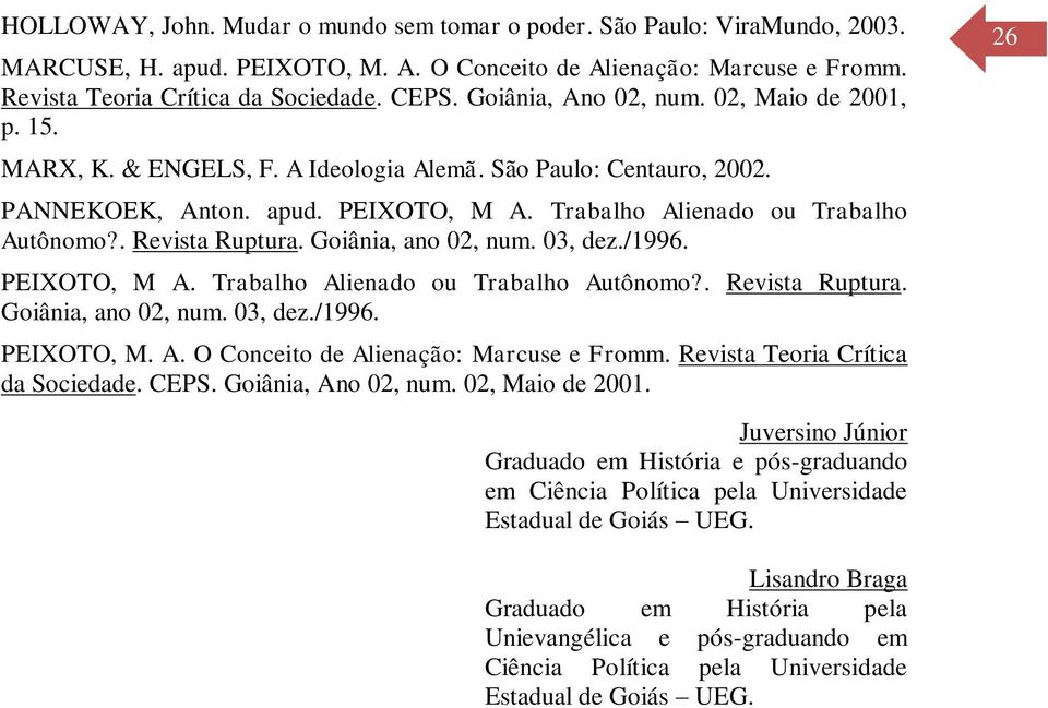 . Revista Ruptura. Goiânia, ano 02, num. 03, dez./1996. PEIXOTO, M A. Trabalho Alienado ou Trabalho Autônomo?. Revista Ruptura. Goiânia, ano 02, num. 03, dez./1996. PEIXOTO, M. A. O Conceito de Alienação: Marcuse e Fromm.