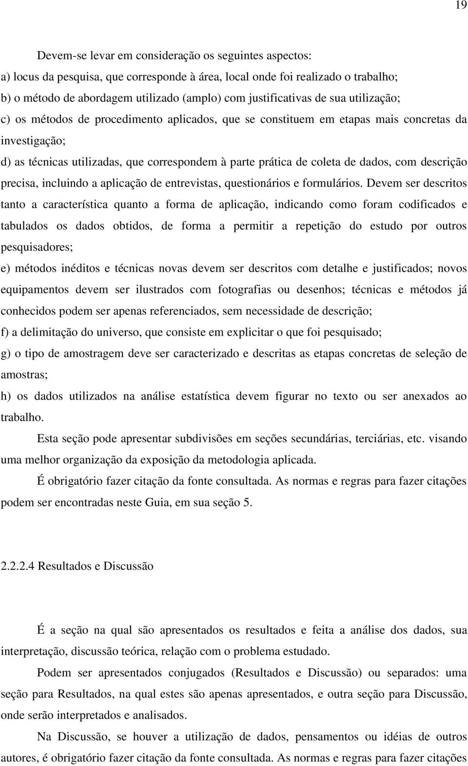 coleta de dados, com descrição precisa, incluindo a aplicação de entrevistas, questionários e formulários.